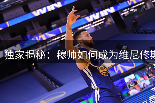 独家揭秘：穆帅如何成为维尼修斯续约皇马的"关键先生